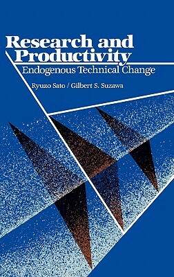 Research and Productivity: Endogenous Technical Change by Ryuzo Sato, Gilbert S. Suzawa
