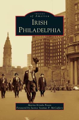 Irish Philadelphia by Marita Krivda Poxon, Foreword by Justice Seamus P. McCaffery