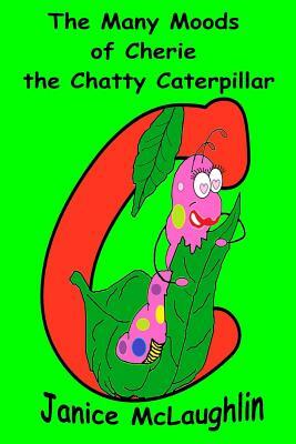 The Many Moods of Cherie the Chatty Caterpillar by Janice McLaughlin