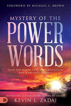 Mystery of the Power Words: Speak the Words That Move Mountains and Make Hell Tremble by Michael L. Brown, Kevin L. Zadai, Kevin L. Zadai