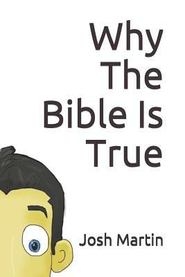 Why The Bible Is True by Josh Martin