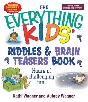 The Everything Kids' Riddles & Brain Teasers Book by Aubrey Wagner, Kathi Wagner