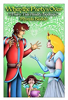 When the Party's Over: Fairy Tale Reality Endings by Rhonda Eudaly