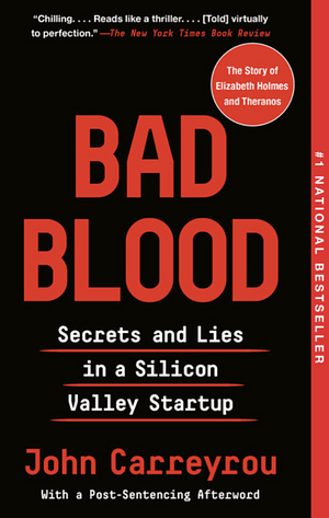 Bad Blood: Secrets and Lies in a Silicon Valley Startup by John Carreyrou