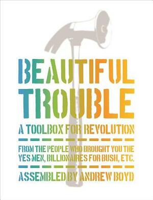 Beautiful Trouble: A Toolbox for Revolution by Andrew Boyd, Dave Oswald Mitchell