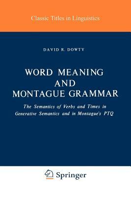 Word Meaning and Montague Grammar: The Semantics of Verbs and Times in Generative Semantics and in Montague's Ptq by D. R. Dowty