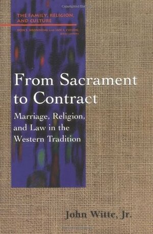 From Sacrament to Contract: Marriage, Religion, and Law in the Western Tradition by John Witte Jr.