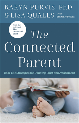 The Connected Parent: Real-Life Strategies for Building Trust and Attachment by Karyn Purvis, Lisa Qualls