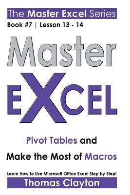 Master Excel: Pivot Tables and Make the Most of Macros by Thomas Clayton