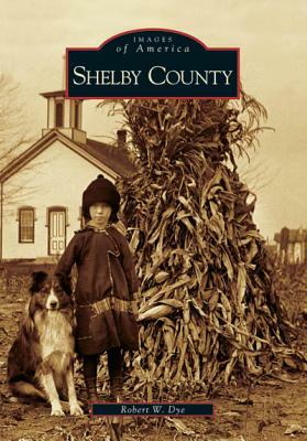 Shelby County by Robert W. Dye