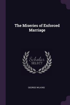 The Miseries Of Enforced Marriage, 1607 by George Wilkins, Arthur Brown