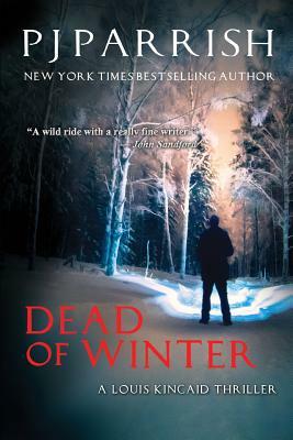 Dead Of Winter: A Louis Kincaid Thriller by Pj Parrish