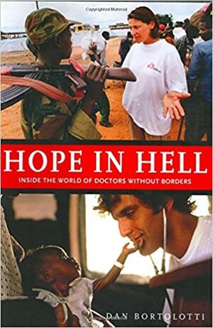 Hope in Hell: Inside the World of Doctors Without Borders by Dan Bortolotti