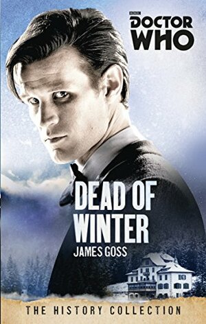 Doctor Who: Dead of Winter: The History Collection by James Goss