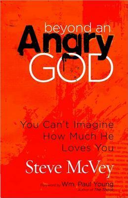 Beyond an Angry God: You Can't Imagine How Much He Loves You by Steve McVey