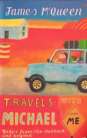 Travels with Michael and Me: Stories from the Outback and Beyond by James McQueen
