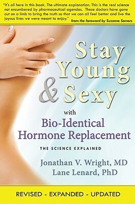 Stay Young & Sexy with Bio-Identical Hormone Replacement: The Science Explained by Lane Lenard, Jonathan V. Wright
