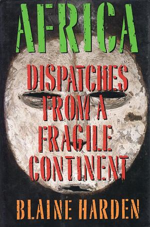 Africa: Dispatches from a Fragile Continent by Blaine Harden