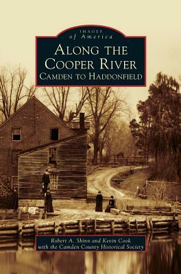 Along the Cooper River: Camden to Haddonfield by Robert a. Shinn, Kevin Cook