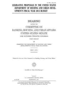 Legislative proposals in the United States Department of Housing and Urban Development's fiscal year 2012 budget by Committee on Banking Housing (senate), United States Congress, United States Senate