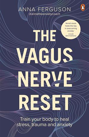 The Vagus Nerve Reset: Train Your Body to Heal Stress, Trauma, and Anxiety by Anna Ferguson