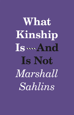 What Kinship Is - And Is Not by Marshall Sahlins
