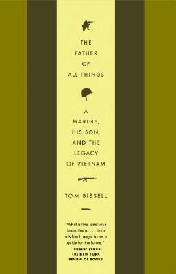 The Father of All Things: A Marine, His Son, and the Legacy of Vietnam by Tom Bissell