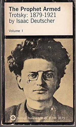 The Prophet Armed: Trotsky, 1879-1921 by Isaac Deutscher