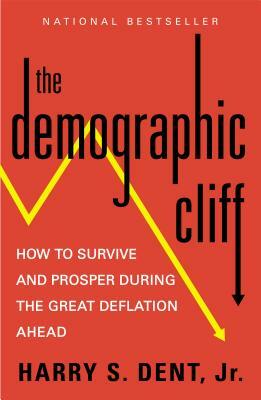 The Demographic Cliff: How to Survive and Prosper During the Great Deflation Ahead by Harry S. Dent