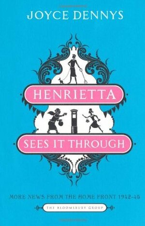 Henrietta Sees it Through: More News from the Home Front 1942-45 by Joyce Dennys