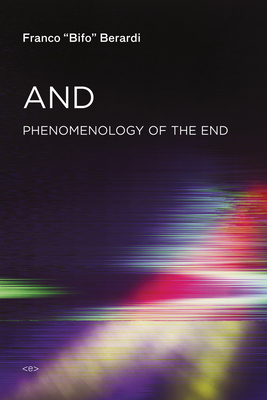 And: Phenomenology of the End by Franco Bifo Berardi