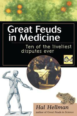 Great Feuds in Medicine: Ten of the Liveliest Disputes Ever by Hal Hellman