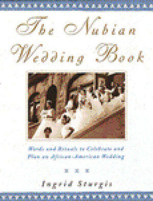 The Nubian Wedding Book: Words and Rituals to Celebrate and Plan an African-American Wedding by Ingrid Sturgis