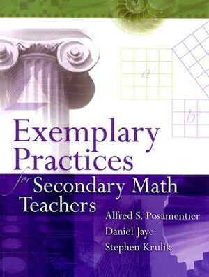 Exemplary Practices for Secondary Math Teachers by Stephen Krulik, Alfred S. Posamentier, Daniel Jaye