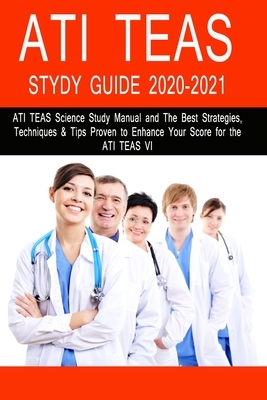 Ati Teas Study Guide 2020-2021: ATI TEAS Science Study Manual and The Best Strategies, Techniques & Tips Proven to Enhance Your Score for the ATI TEAS by Jason Lowe