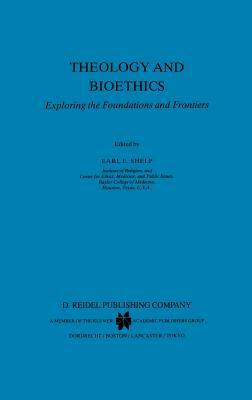 Theology and Bioethics: Exploring the Foundations and Frontiers by 