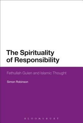 The Spirituality of Responsibility: Fethullah Gulen and Islamic Thought by Simon Robinson