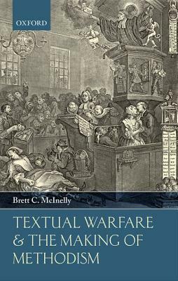 Textual Warfare and the Making of Methodism by Brett C. McInelly