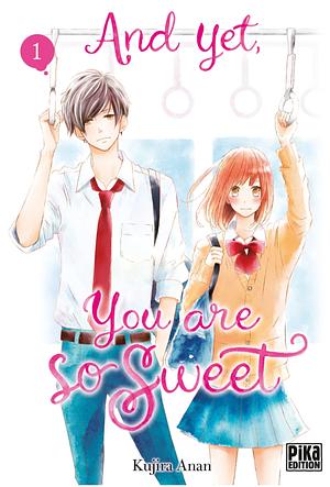 And Yet, You Are So Sweet, Tome 1 by Kujira Anan
