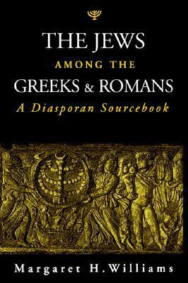 The Jews among the Greeks and Romans: A Diasporan Sourcebook by Margaret H. Williams