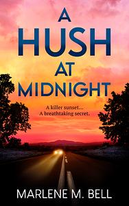 A Hush at Midnight: A Killer Sunset. a Breathtaking Secret by Marlene M. Bell