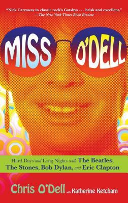 Miss O'Dell: My Hard Days and Long Nights with the Beatles, the Stones, Bob Dylan, Eric Clapton, and the Women They Loved by Chris O'Dell