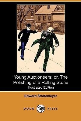 Young Auctioneers; Or, the Polishing of a Rolling Stone (Illustrated Edition) (Dodo Press) by Edward Stratemeyer