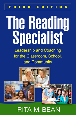 The Reading Specialist, Third Edition: Leadership and Coaching for the Classroom, School, and Community by Rita M. Bean