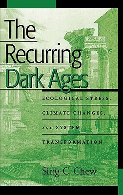 Recurring Dark Ages: Ecological Stress, Climate Changes, and System Transformation by Sing C. Chew