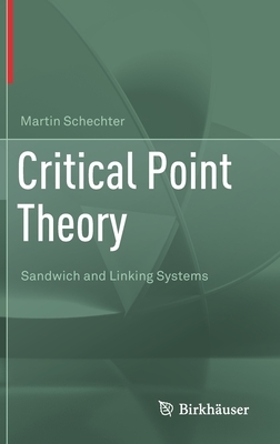 Critical Point Theory: Sandwich and Linking Systems by Martin Schechter