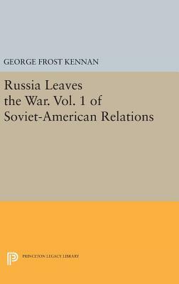 Russia Leaves the War. Vol. 1 of Soviet-American Relations by George Frost Kennan