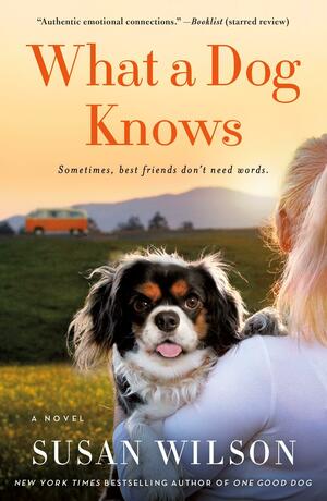 What a Dog Knows: A Novel by Susan Wilson, Susan Wilson