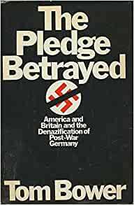 The Pledge Betrayed: America & Britain & the Denazification of Postwar Germany by Tom Bower