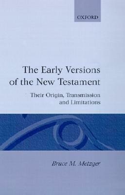 The Early Versions of the New Testament: Their Origin, Transmission, and Limitations by Bruce M. Metzger